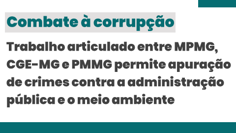 Trabalho articulado entre MPMG, CGE-MG e PMMG permite apuração de crimes contra a administração pública e o meio ambiente 