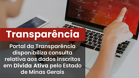 Portal da Transparência disponibiliza consulta relativa aos dados inscritos em Dívida Ativa pelo Estado de Minas Gerais