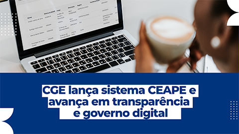 CGE lança sistema CEAPE e avança em transparência e governo digital