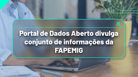 Portal de Dados Abertos divulga conjunto de informações da FAPEMIG 