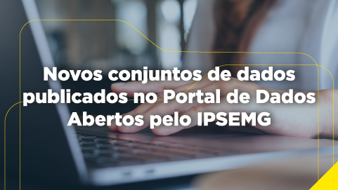 Novos conjuntos de dados publicados no Portal de Dados Abertos pelo IPSEMG
