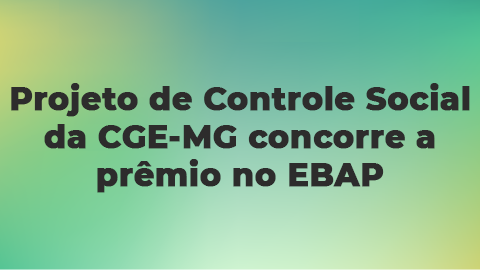 Projeto de Controle Social da CGE-MG concorre a prêmio no EBAP